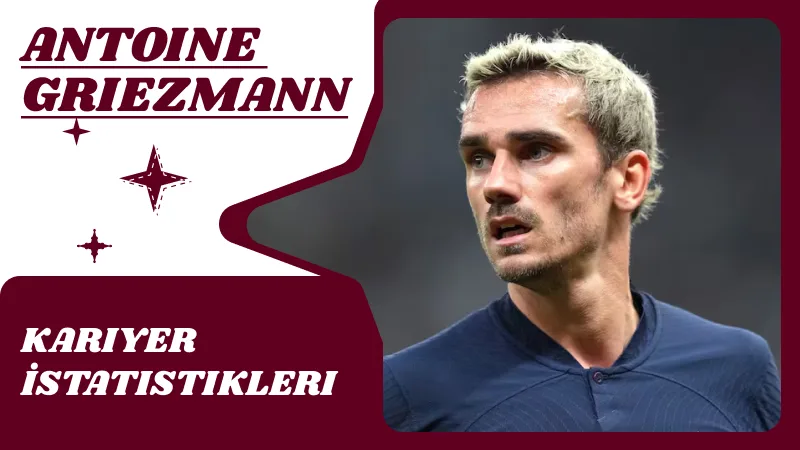 Antoine Griezmann’ın Kariyer İstatistikleri