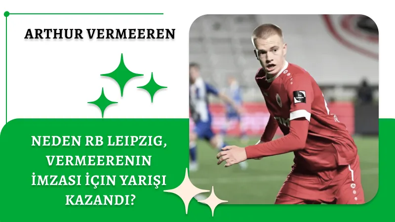 Neden RB Leipzig, Vermeerenin İmzası İçin Yarışı Kazandı?